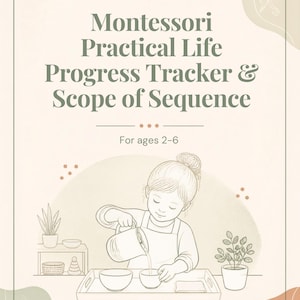 May include: A beige educational document titled Montessori Practical Life Progress Tracker & Scope of Sequence for ages 2-6. The page features a line drawing of a child pouring liquid from a pitcher into a bowl on a tray, with potted plants.
