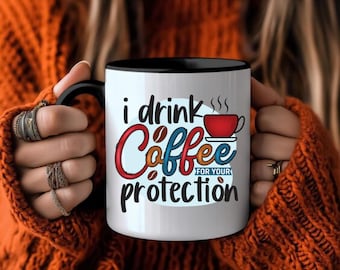 Drink Coffee for Your Protection Mug – Funny sarcastic coffee cup, novelty tea mug, gift for coworkers, friends & coffee lovers