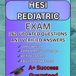 Esame HESI PEDIATRICE / 162 domande aggiornate con risposte verificate (100% di risposte corrette) già valutato A+ 2024/2025