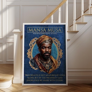 May include: A poster featuring a portrait of Mansa Musa, the wealthiest king of Mali, with a quote about true wealth. The poster has a blue background with gold accents and a gold frame around the portrait.