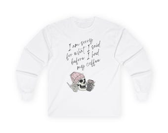 Coffee Lovers Long Sleeve Tee, I Am Sorry for What I Said Before Coffee, Funny Gift for Friends, Unisex Shirt, Casual Wear
