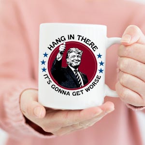 Hang in there coffee mug, sarcastic coffee mug, political humor coffee mug, trump 2025 coffee mug