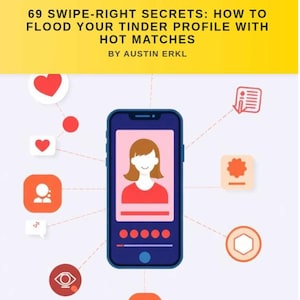 以下が含まれることがあります： 女性のアバターが画面に表示されたスマートフォンのイラスト。ハートや吹き出しなどのアイコンで囲まれています。テキストには「69 Swipe-Right Secrets: How to Flood Your Tinder Profile with Hot Matches」とAustin Erklと書かれています。
