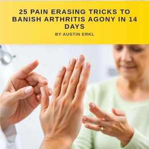 以下が含まれることがあります： 「25 Pain Erasing Tricks to Banish Arthritis Agony in 14 Days」というタイトルの本の表紙画像。著者はAustin Erkl。画像は、医師が患者の手を検査し、手の関節に焦点を当てています。