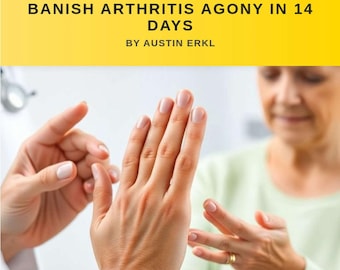 25 Arthritis Relief Tricks | Natural Pain Erasing Remedies, Joint Healing Solutions & Easy Exercises to Banish Arthritis Agony in 14 Days