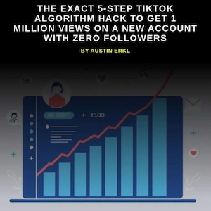 May include: A graphic with the text "THE EXACT 5-STEP TIKTOK ALGORITHM HACK TO GET 1 MILLION VIEWS ON A NEW ACCOUNT WITH ZERO FOLLOWERS BY AUSTIN ERKL." The graphic includes a blue bar graph with a red line graph overlay.