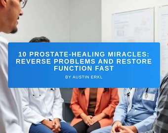 10 Prostate Healing Miracles | Natural Remedies to Reverse Prostate Problems, Improve Function & Restore Men’s Health Fast