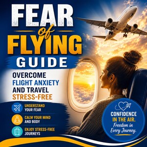 May include: A digital guide titled FEAR OF FLYING GUIDE with text: OVERCOME FLIGHT ANXIETY AND TRAVEL STRESS-FREE. It features an airplane in the sky, a person looking out an airplane window at sunset, and a badge stating CONFIDENCE IN THE AIR.