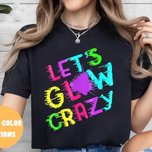 Let&#39;s Glow Crazy Shirt Gift For Party People, Glow Party Shirt, Glow In the Dark Tee, Glow Birthday Shirt,Glow Theme Party,Girl Birthday Tee