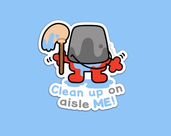 Clean up on aisle me! | Vinyl Sticker