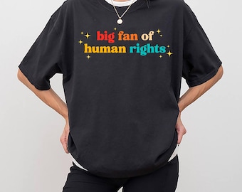 Comfort Colors Big Fan Of Human Rights Shirt, Equality Shirt, Social Justice Shirt, Political Protest Shirt, Activist Shirt