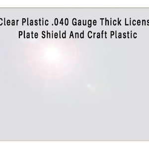 May include: Clear plastic license plate shield, 0.040 gauge thick, made by Craft Plastic.