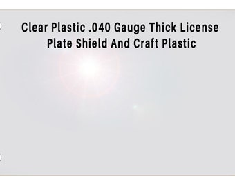 Clear Plastic .040 Auto License Plate Protective Shield Cover Or Craft Plastic Custom Cut with 4 Holes, 2 Holes or No Holes Easy To Cut