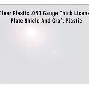 May include: Clear plastic license plate shield, 0.060 gauge thick, made by Craft Plastic.