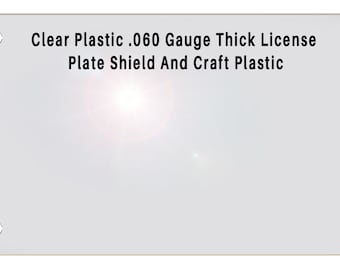 Clear Plastic .060 Thick Auto License Plate Protective Shield Cover Craft Plastic Custom Cut with 4 Holes, 2 Holes or No Holes