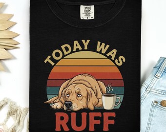 Funny Golden Retriever Shirt Today Was Ruff Dog Lover Tee Comfort Colors Golden Dog Coffee Shirt Cute Gift for Dog Mom or Dad