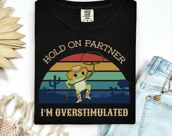 Hold On Partner Im Overstimulated Comfort Colors Shirt Funny Cowboy Frog Meme Tee Vintage Western Frog T-Shirt