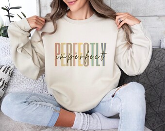 Perfectly Imperfect Sweatshirt  Inspirational Self-Love Pullover  Cozy Positive Message Sweater Good Vibes Shirt Motivational Sweater