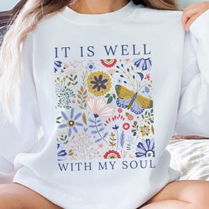 It Is Well With My Soul Sweatshirt  Inspirational Floral Pullover  Cozy Faith-Based Sweater with Botanical Design Cottagecore Garden lover