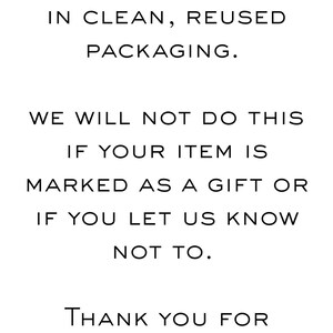 May include: White text on a white background. The text reads: "To reduce waste we may ship your order in clean, reused packaging. We will not do this if your item is marked as a gift or if you let us know not to. Thank you for helping us keep our planet green!"