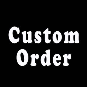 May include: White text on a black background reads "Custom Order".