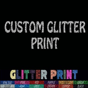 Custom Your Text Here Unique Font  Glitter Print TShirt All Colors and Sizes - Tshirt, Tank Top, VNeck, Sleeveless and more
