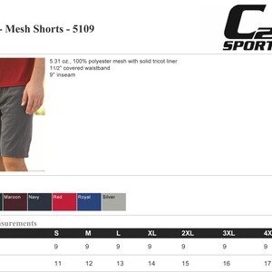 May include: C2 Sport Mesh Shorts - 5109.  These shorts are made of 100% polyester mesh with a solid tricot liner. They have a 1 1/2 inch covered waistband and a 9 inch inseam.  The shorts are available in black, forest, maroon, navy, red, royal, and silver.