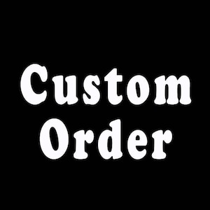 May include: White text on a black background reads "Custom Order".