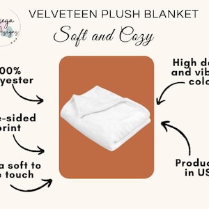 May include: White velveeteen plush blanket. The blanket is made of 100% polyester and features a one-sided print. The blanket is extra soft to the touch and produced in the USA. The blanket is soft and cozy with high detail and vibrant color.