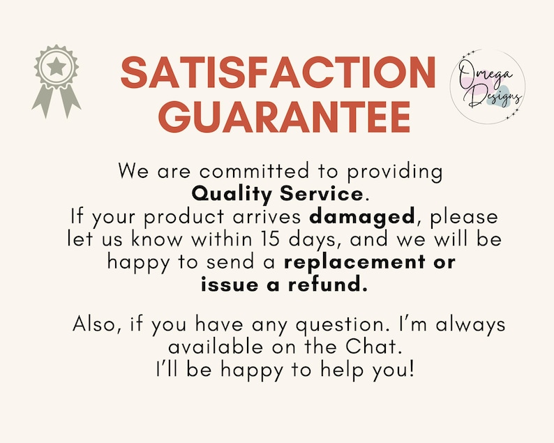 May include: A beige graphic with the words "SATISFACTION GUARANTEE" in red. The text below states the seller's commitment to quality service, including replacements or refunds for damaged products within 15 days. The Omega Designs logo is in the upper right.