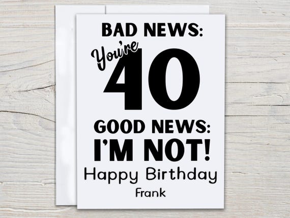 Personalized 40th Birthday Card, Funny Birthday Card, Bad News You're 40, Rude Card, Bday Card for Him, Best Friend Bday, Brother, Dad,BC239