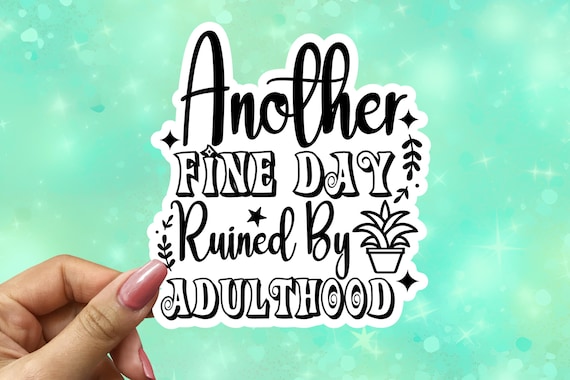 Another Fine Day Ruined by Adulthood Vinyl Sticker, Adulting Humor, Sarcastic Sticker, Waterbottle Sticker, Gifts Under 5, VN43