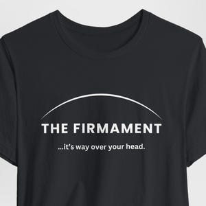 Le firmament... C'est bien au-dessus de votre tête >> T-shirt drôle de terre plate, cosmologie biblique chrétienne, t-shirt humour cadeau chemise Truther, terrien