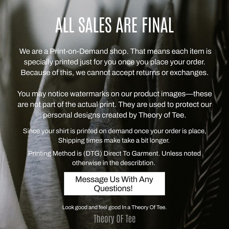 May include: Image with text: "ALL SALES ARE FINAL." The text explains the print-on-demand process, return policy, and printing method. It also encourages customers to message with questions. The brand name "Theory Of Tee" is visible.
