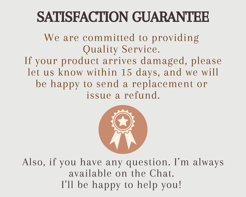 May include: A beige background displays text stating "SATISFACTION GUARANTEE" and a commitment to quality service. It offers replacements or refunds for damaged products reported within 15 days. A circular badge with a star and ribbons is in the center.