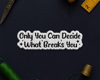 Only You Can Decide What Breaks You Patch, Empowering Motivational Positive Quote Patch Applique for Clothes Hat Backpack Gift Jacket Bag