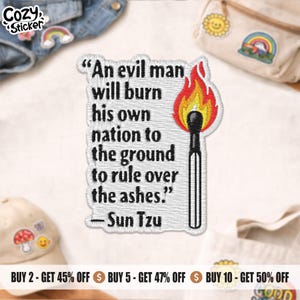 May include: Embroidered patch featuring a match with flames and the quote "An evil man will burn his own nation to the ground to rule over the ashes." by Sun Tzu. The patch has a white background and a black border.