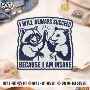 May include: Embroidered patch featuring a raccoon and opossum high-fiving. The patch has the text "I WILL ALWAYS SUCCEED BECAUSE I AM INSANE" in a navy blue color. The patch is surrounded by a navy blue border.