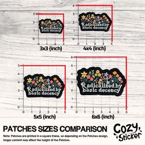 May include: A comparison chart of four embroidered patches with the text "Radicalized by basic decency" in white script. Each patch is black with a floral design in various colors. Sizes range from 3x3 inches to 6x6 inches.
