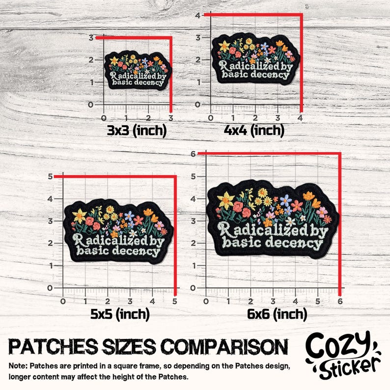 May include: A comparison chart of four embroidered patches with the text "Radicalized by basic decency" in white script. Each patch is black with a floral design in various colors. Sizes range from 3x3 inches to 6x6 inches.