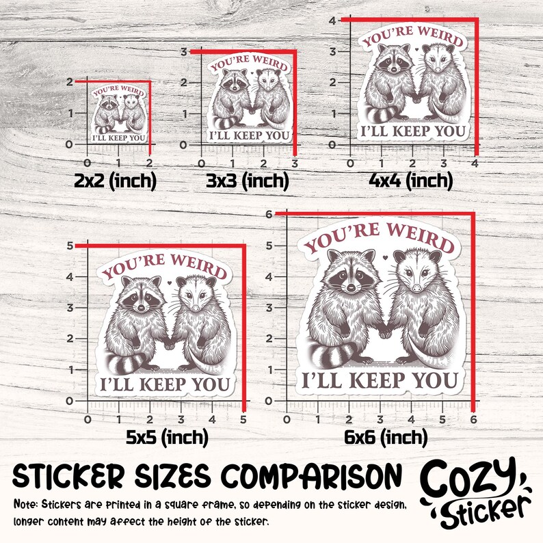 May include: A comparison of sticker sizes, featuring a raccoon and opossum holding hands with the text "YOU'RE WEIRD, I'LL KEEP YOU." Sizes range from 2x2 inches to 6x6 inches. The stickers are printed in a square frame.