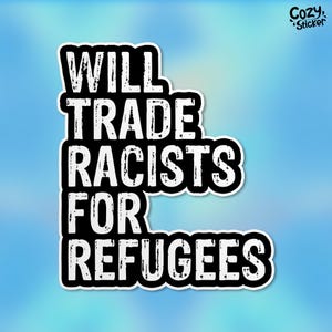 Will Trade Racists for Refugees Sticker Political Liberal Leftist Anti Trump Fascism Waterproof Vinyl Stickers Die-cut Laptop Gifts