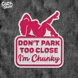 May include: White embroidered patch with pink stitching. The patch features a cartoon woman with the text "Don't Park Too Close I'm Chunky".