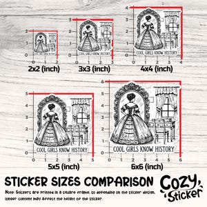 May include: A comparison chart showing different sizes of stickers with a black and white illustration of a woman in a dress standing in front of a mirror. The text on the stickers reads "Cool Girls Know History". The sticker sizes are 2x2 inches, 3x3 inches, 4x4 inches, 5x5 inches, and 6x6 inches.