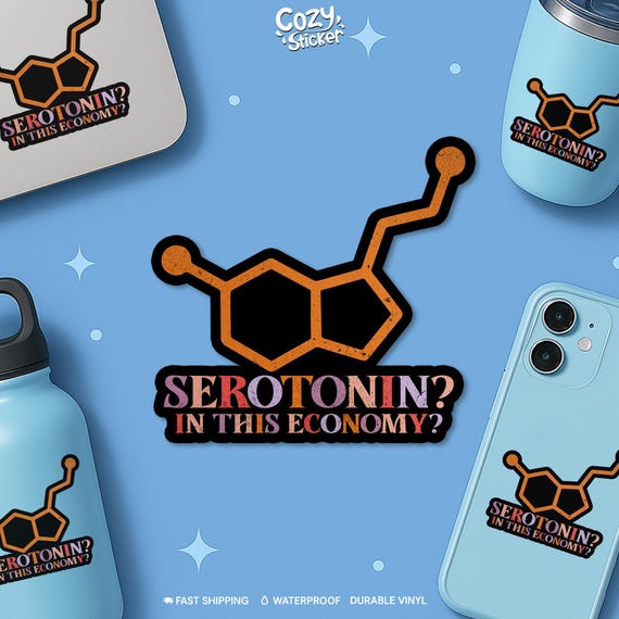 Serotonin in This Economy Sticker, Funny Mental Health Humor Waterproof Vinyl Die-cut Sticker for Laptop Bottle Gift Her Him Adult Children