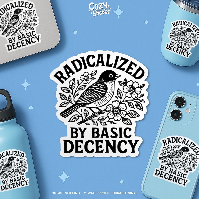 May include: A sticker with a black and white illustration of a bird perched on a branch with flowers, surrounded by the words "RADICALIZED BY BASIC DECENCY." The sticker is displayed on a laptop, phone, and water bottle.
