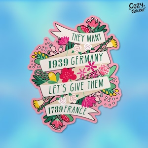 May include: Pink sticker with a floral design and the text "They want 1939 Germany Let's give them 1789 France".