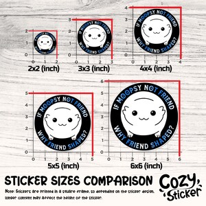 May include: A comparison chart showing different sizes of round stickers with a black and white illustration of a cartoon character with the text "If Moopsy Not Friend Why Friend Shaped?" in a blue and white circle. The sticker sizes are 2x2 inches, 3x3 inches, 4x4 inches, 5x5 inches, and 6x6 inches.