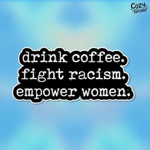 Drink Coffee Fight Racism Empower Women Sticker, Protest Anti-Racism Feminist Equal Rights Waterproof Vinyl Stickers Die-cut Laptop Gifts