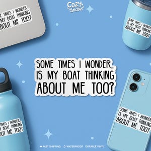 May include: A white sticker with the text "SOME TIMES I WONDER... IS MY BOAT THINKING ABOUT ME TOO?" is displayed on a blue background. The sticker is also shown on a laptop, a phone, and a water bottle. The image also includes the text "Cozy Sticker".